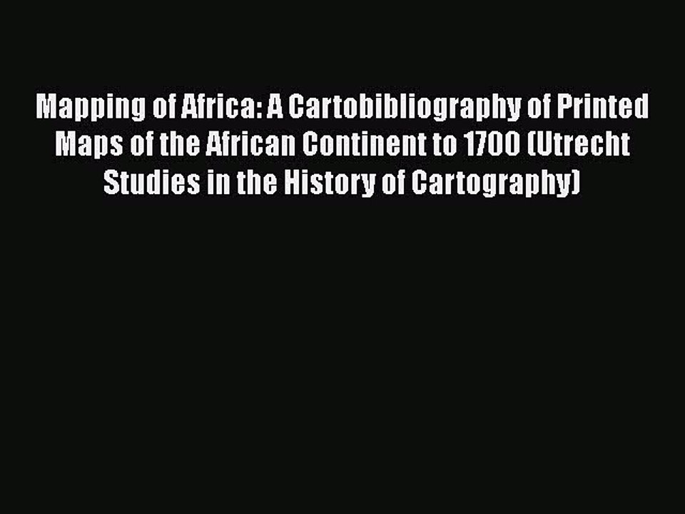 [PDF] Mapping of Africa: A Cartobibliography of Printed Maps of the African Continent to 1700