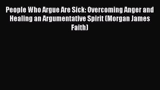 Read People Who Argue Are Sick: Overcoming Anger and Healing an Argumentative Spirit (Morgan