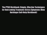 Read The PTSD Workbook: Simple Effective Techniques for Overcoming Traumatic Stress Symptoms