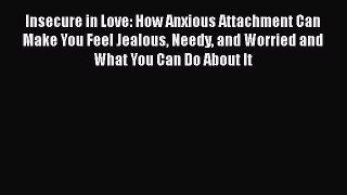 Read Insecure in Love: How Anxious Attachment Can Make You Feel Jealous Needy and Worried and