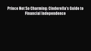 Read Prince Not So Charming: Cinderella's Guide to Financial Independence Ebook Free