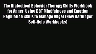 Download The Dialectical Behavior Therapy Skills Workbook for Anger: Using DBT Mindfulness