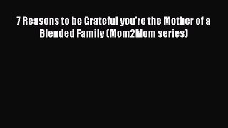 Read 7 Reasons to be Grateful you're the Mother of a Blended Family (Mom2Mom series) Ebook