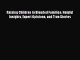 Read Raising Children in Blended Families: Helpful Insights Expert Opinions and True Stories