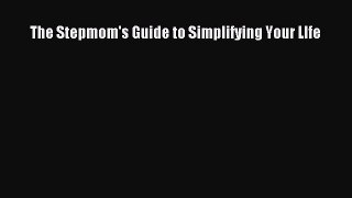 Download The Stepmom's Guide to Simplifying Your LIfe Ebook Online