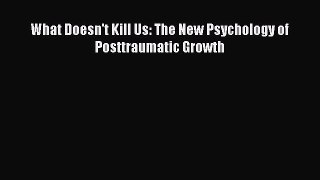 Download What Doesn't Kill Us: The New Psychology of Posttraumatic Growth Ebook Free