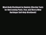 Download Mind-Body Workbook for Anxiety: Effective Tools for Overcoming Panic Fear and Worry