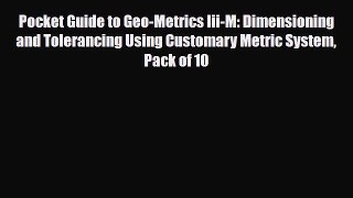 Download Pocket Guide to Geo-Metrics Iii-M: Dimensioning and Tolerancing Using Customary Metric