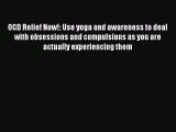 Read OCD Relief Now!: Use yoga and awareness to deal with obsessions and compulsions as you