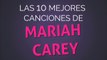 Las 10 mejores canciones de MARIAH CAREY