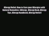 Read Allergy Relief: How to Cure your Allergies with Natural Remedies: (Allergy  Allergy Book