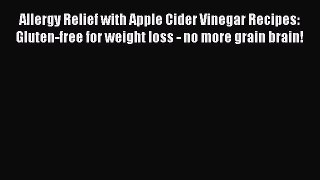 Download Allergy Relief with Apple Cider Vinegar Recipes: Gluten-free for weight loss - no