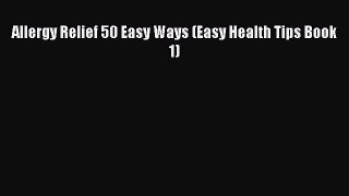 Read Allergy Relief 50 Easy Ways (Easy Health Tips Book 1) Ebook Free