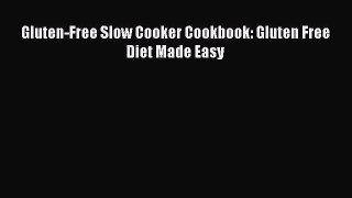 Read Gluten-Free Slow Cooker Cookbook: Gluten Free Diet Made Easy Ebook Free