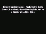 Read Natural Cleaning Recipes - The Definitive Guide: Green & Eco-Friendly Home Cleaning Solutions