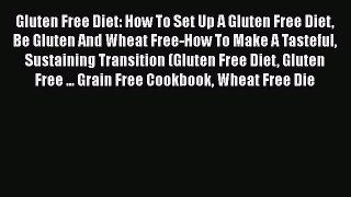 Read Gluten Free Diet: How To Set Up A Gluten Free Diet Be Gluten And Wheat Free-How To Make