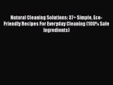 Read Natural Cleaning Solutions: 37+ Simple Eco-Friendly Recipes For Everyday Cleaning (100%