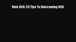 Read Rule OCD: 20 Tips To Overcoming OCD Ebook Free