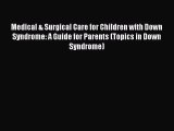 Read Medical & Surgical Care for Children with Down Syndrome: A Guide for Parents (Topics in