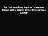Download The Truth About Being Shy - How To Overcome Shyness And Not Miss Out On Life! (Shyness