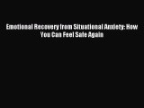 Read Emotional Recovery from Situational Anxiety: How You Can Feel Safe Again PDF Free