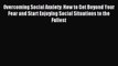 Read Overcoming Social Anxiety: How to Get Beyond Your Fear and Start Enjoying Social Situations