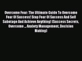 Read Overcome Fear: The Ultimate Guide To Overcome Fear Of Success! Stop Fear Of Success And