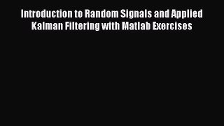 PDF Introduction to Random Signals and Applied Kalman Filtering with Matlab Exercises [PDF]
