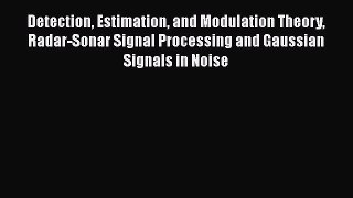 Download Detection Estimation and Modulation Theory Radar-Sonar Signal Processing and Gaussian