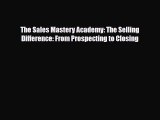 [PDF] The Sales Mastery Academy: The Selling Difference: From Prospecting to Closing Download