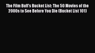 Download The Film Buff's Bucket List: The 50 Movies of the 2000s to See Before You Die (Bucket