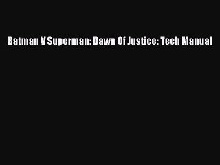 Read Batman V Superman: Dawn Of Justice: Tech Manual PDF Free