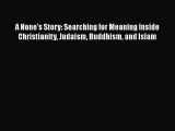 Read A None's Story: Searching for Meaning Inside Christianity Judaism Buddhism and Islam PDF