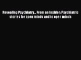 Read Revealing Psychiatry... From an Insider: Psychiatric stories for open minds and to open