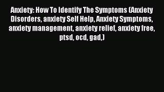 Read Anxiety: How To Identify The Symptoms (Anxiety Disorders anxiety Self Help Anxiety Symptoms