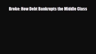 [PDF] Broke: How Debt Bankrupts the Middle Class Read Online