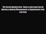 Read The Social Anxiety Cure- How to overcome Social Anxiety & Anxiety Management & Supplements