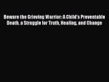 Read Beware the Grieving Warrior: A Child's Preventable Death. a Struggle for Truth Healing