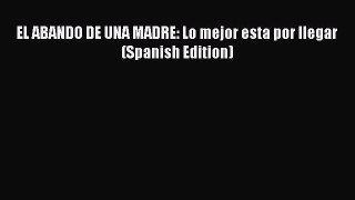 Download EL ABANDO DE UNA MADRE: Lo mejor esta por llegar (Spanish Edition) PDF Free