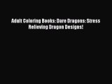 Read Adult Coloring Books: Dare Dragons: Stress Relieving Dragon Designs! Ebook Free