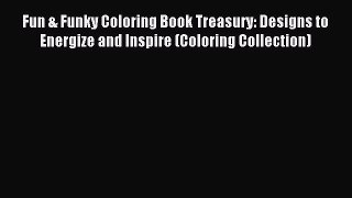 Read Fun & Funky Coloring Book Treasury: Designs to Energize and Inspire (Coloring Collection)