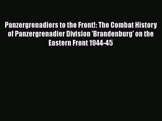 PDF Panzergrenadiers to the Front!: The Combat History of Panzergrenadier Division 'Brandenburg'