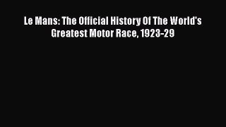 PDF Le Mans: The Official History Of The World's Greatest Motor Race 1923-29 Free Books