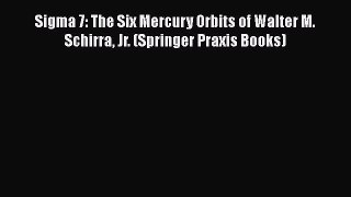 PDF Sigma 7: The Six Mercury Orbits of Walter M. Schirra Jr. (Springer Praxis Books)  EBook