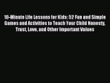 Read 10-Minute Life Lessons for Kids: 52 Fun and Simple Games and Activities to Teach Your