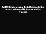 Download The IBM Data Governance Unified Process: Driving Business Value with IBM Software