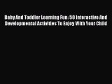 Read Baby And Toddler Learning Fun: 50 Interactive And Developmental Activities To Enjoy With