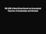 PDF KM-WM: A New Vision Based on Conceptual Theories of Knowledge and Wisdom Read Online