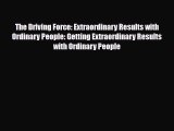 [PDF] The Driving Force: Extraordinary Results with Ordinary People: Getting Extraordinary