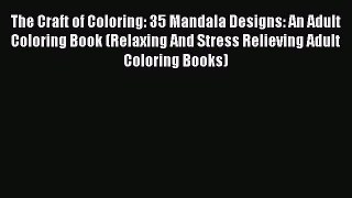 Read The Craft of Coloring: 35 Mandala Designs: An Adult Coloring Book (Relaxing And Stress
